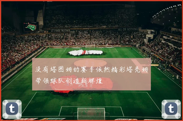 没有塔图姆的赛季依然精彩塔秃姆带领球队创造新辉煌