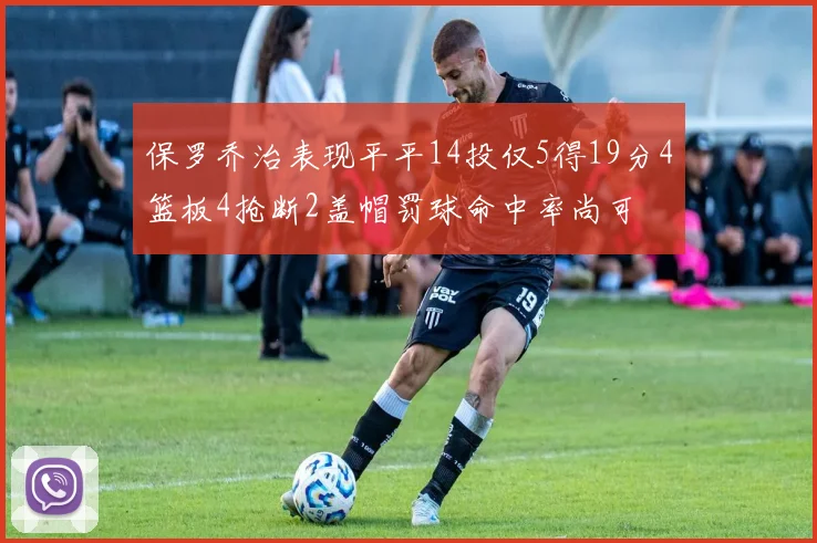 保罗乔治表现平平14投仅5得19分4篮板4抢断2盖帽罚球命中率尚可