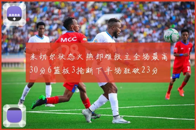 米切尔状态火热却难救主全场最高30分6篮板3抢断下半场狂砍23分